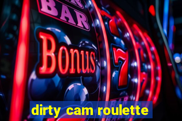 dirty cam roulette