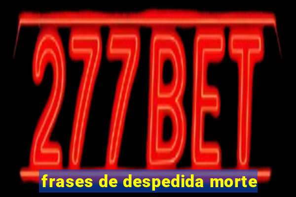 frases de despedida morte