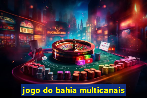 jogo do bahia multicanais