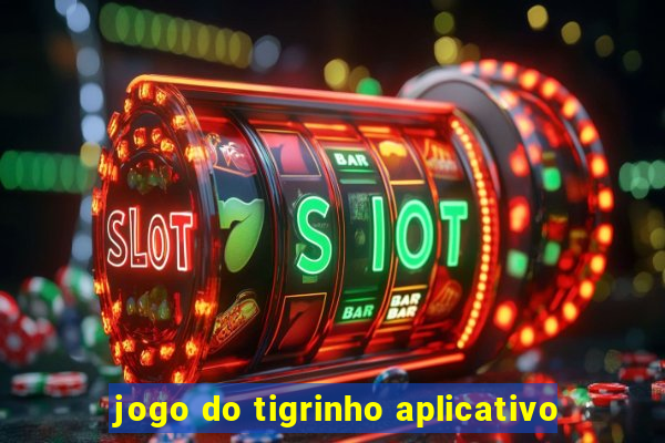 jogo do tigrinho aplicativo