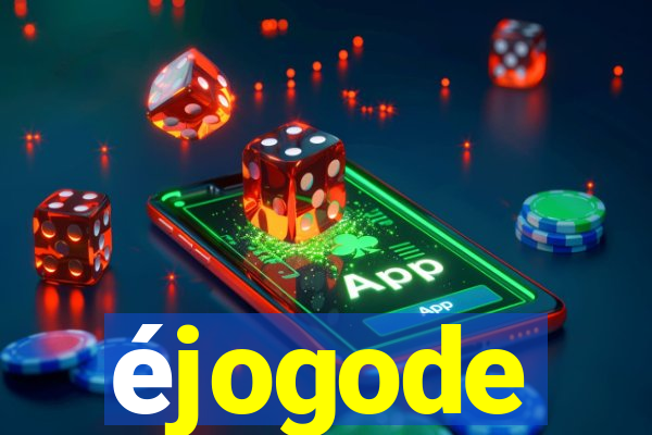 éjogode