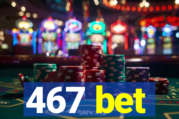 467 bet