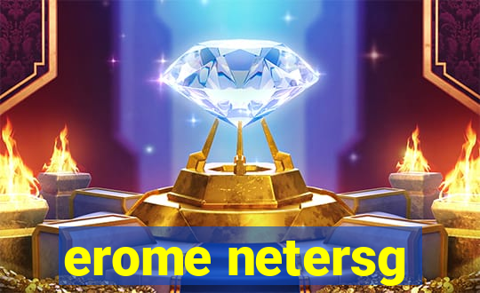 erome netersg