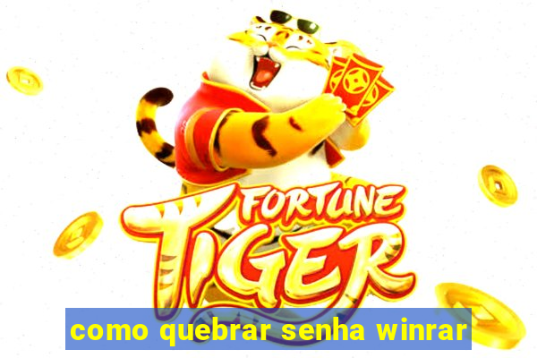 como quebrar senha winrar
