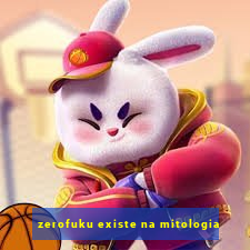 zerofuku existe na mitologia