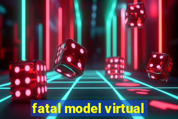 fatal model virtual