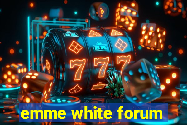 emme white forum