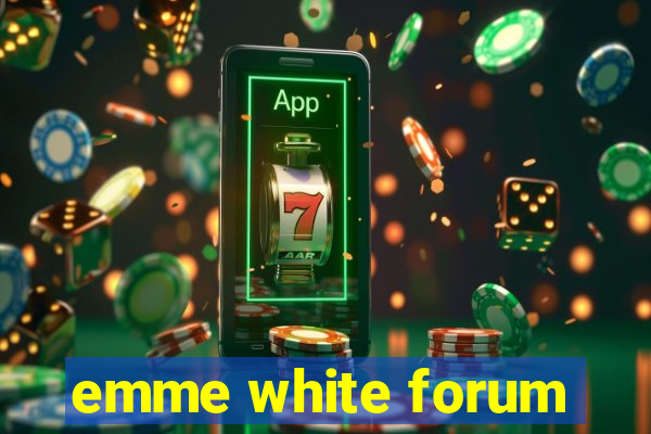 emme white forum