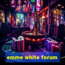 emme white forum