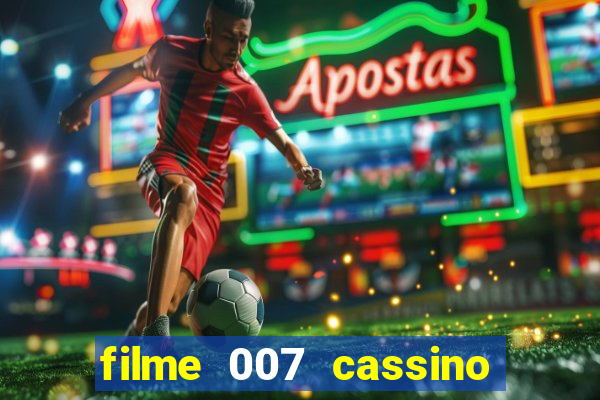 filme 007 cassino royale completo dublado