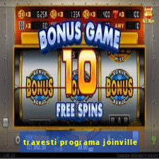travesti programa joinville