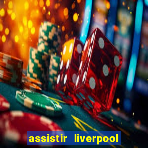 assistir liverpool no futemax