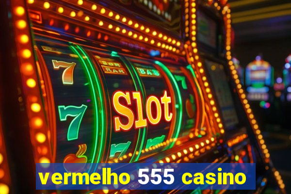 vermelho 555 casino