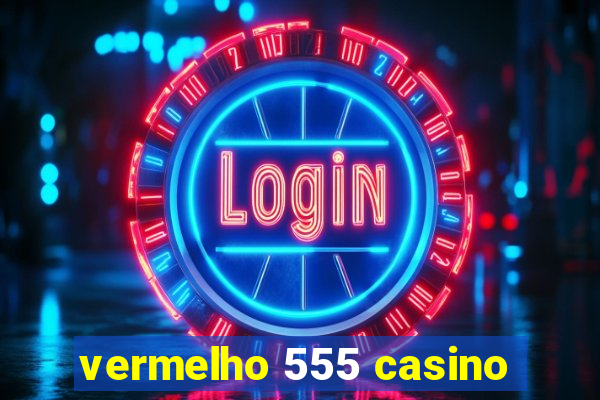 vermelho 555 casino
