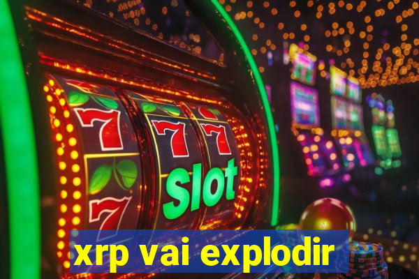 xrp vai explodir