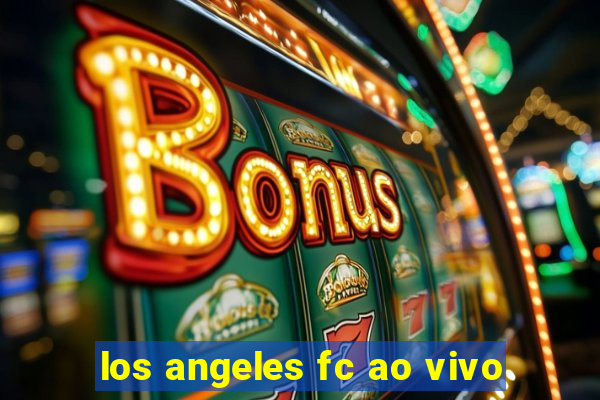 los angeles fc ao vivo