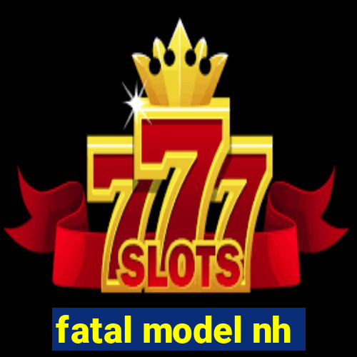 fatal model nh