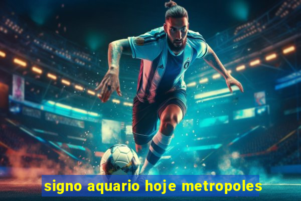 signo aquario hoje metropoles