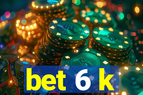 bet 6 k