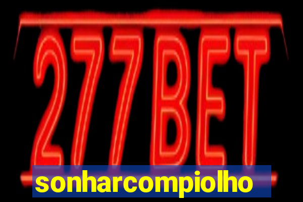 sonharcompiolho