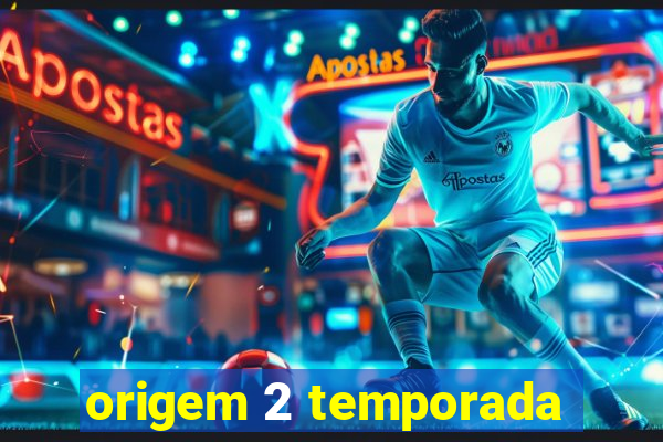 origem 2 temporada