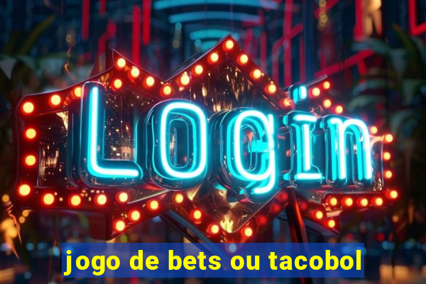 jogo de bets ou tacobol