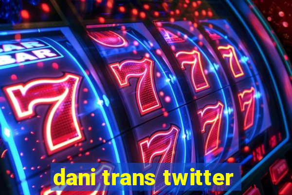 dani trans twitter