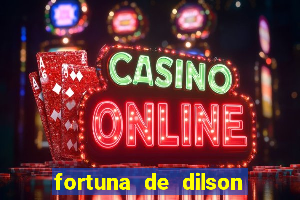 fortuna de dilson pereira da silva