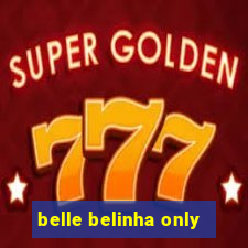belle belinha only