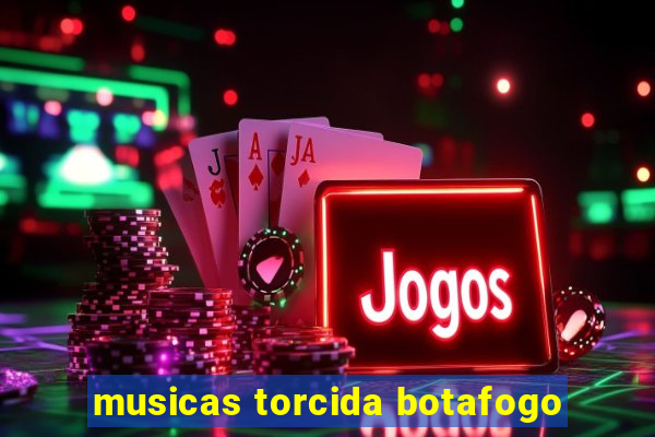 musicas torcida botafogo