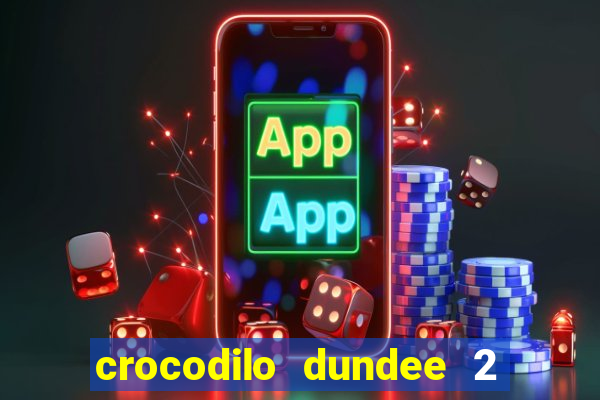 crocodilo dundee 2 filme completo dublado