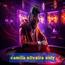 camila oliveira only
