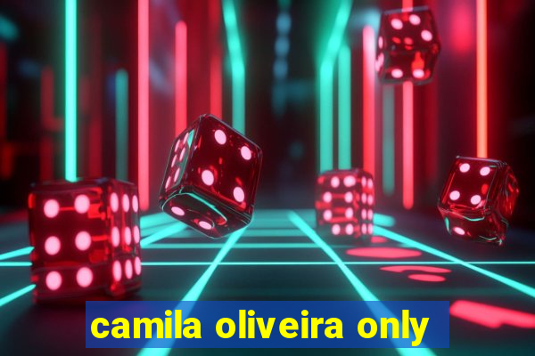 camila oliveira only