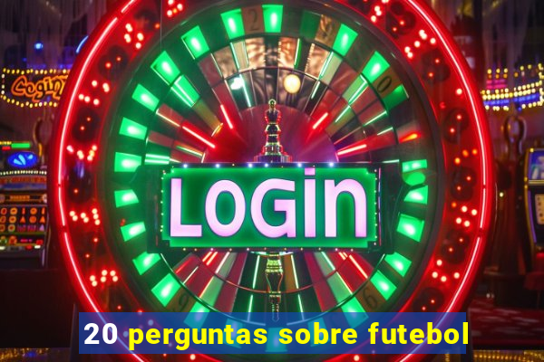 20 perguntas sobre futebol