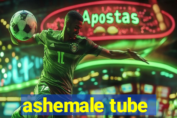 ashemale tube