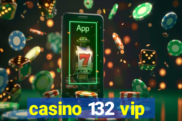 casino 132 vip