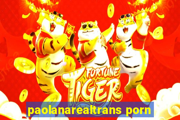 paolanarealtrans porn