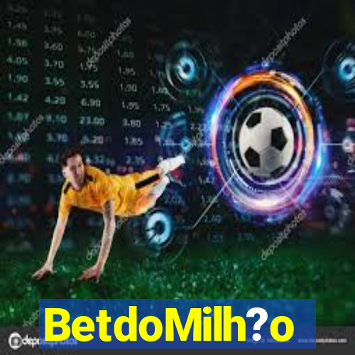 BetdoMilh?o