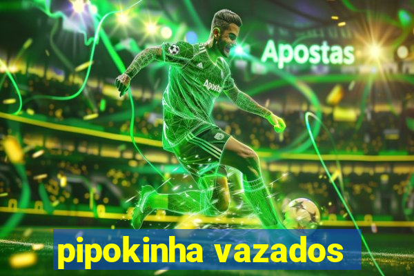 pipokinha vazados