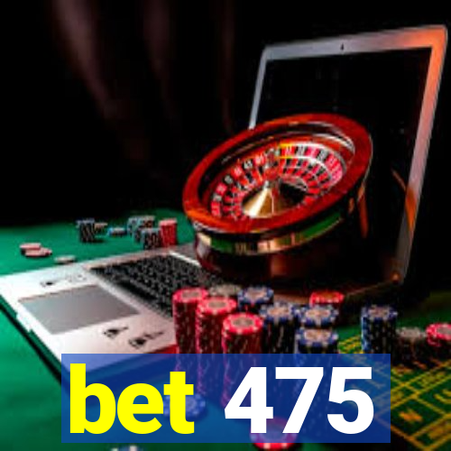 bet 475