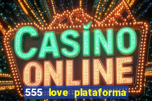 555 love plataforma de jogos