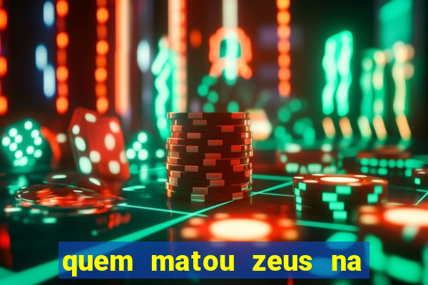 quem matou zeus na mitologia grega
