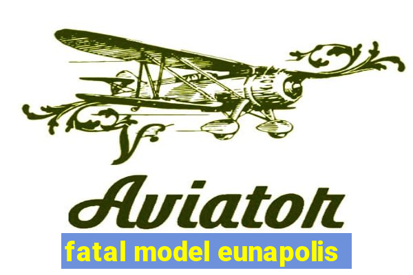 fatal model eunapolis