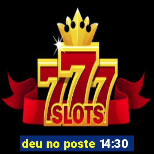 deu no poste 14:30