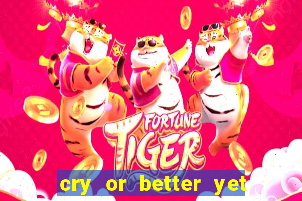cry or better yet beg manha