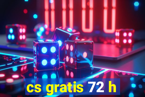 cs gratis 72 h
