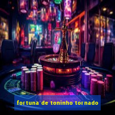 fortuna de toninho tornado