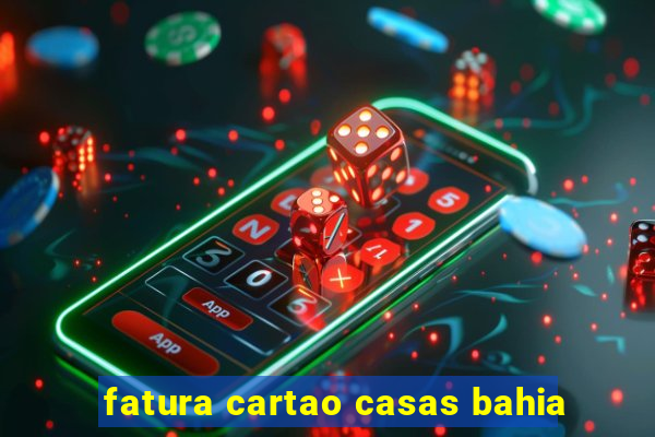 fatura cartao casas bahia
