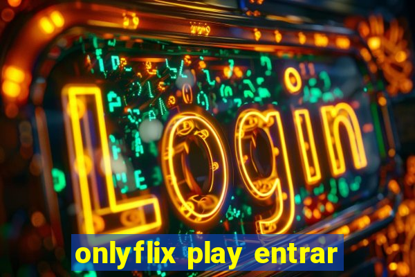 onlyflix play entrar