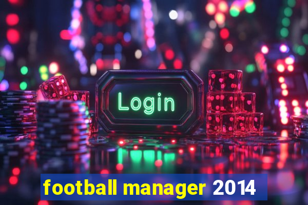 football manager 2014